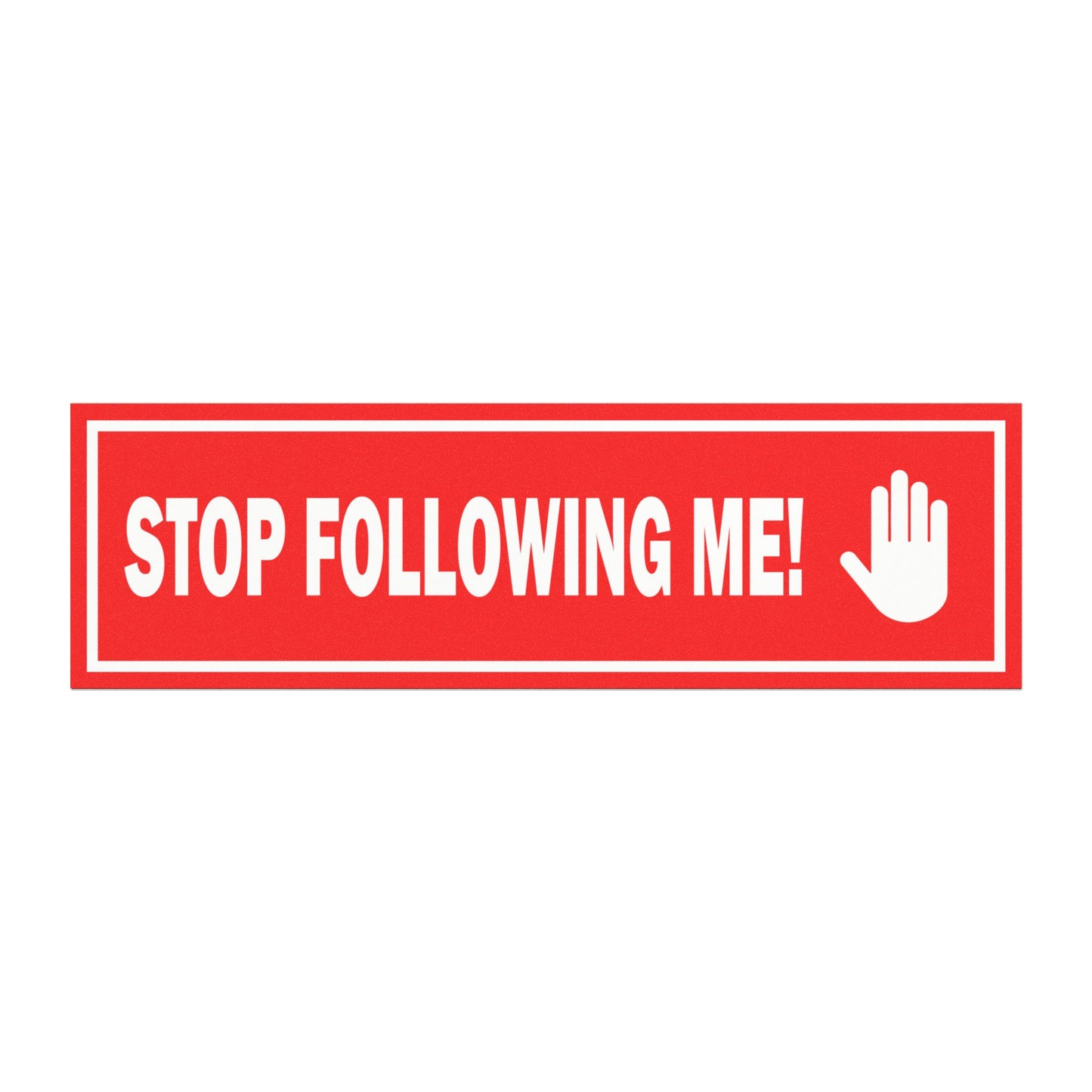 stop following me!