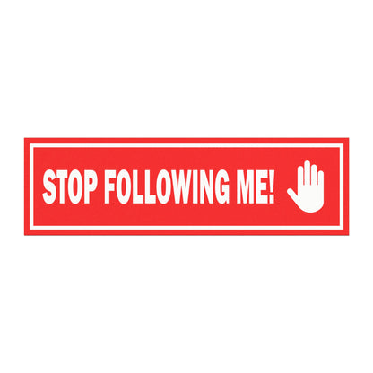 stop following me!