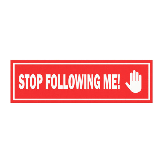 stop following me!