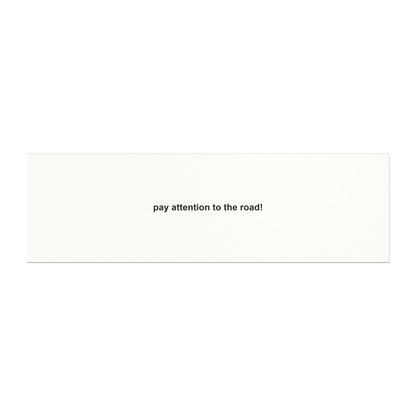 pay attention to the road!