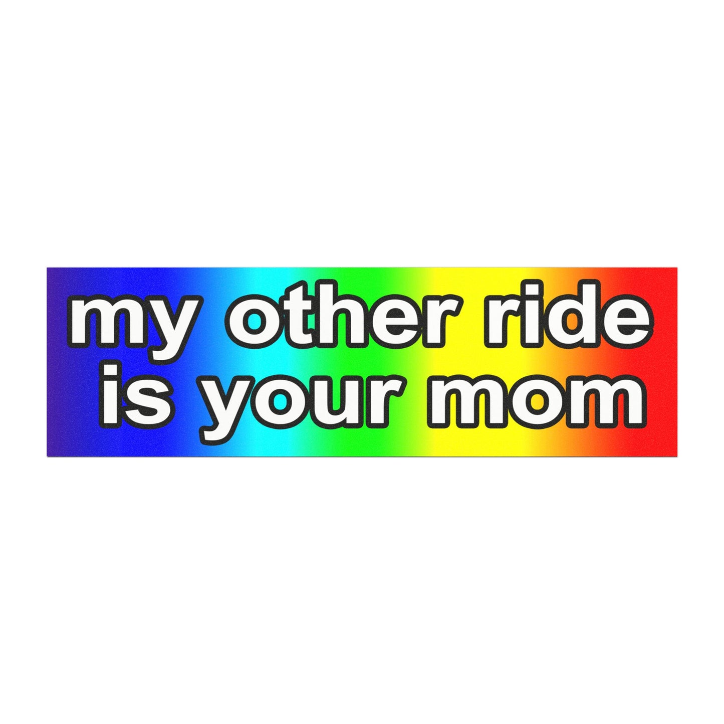 my other ride is your mom